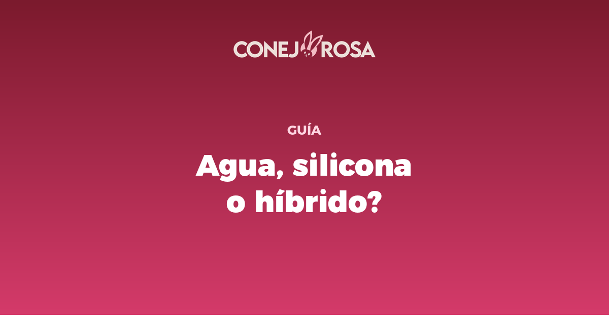 Lubricante de agua, silicona o híbrido: ¿cuál es el mejor para ti?