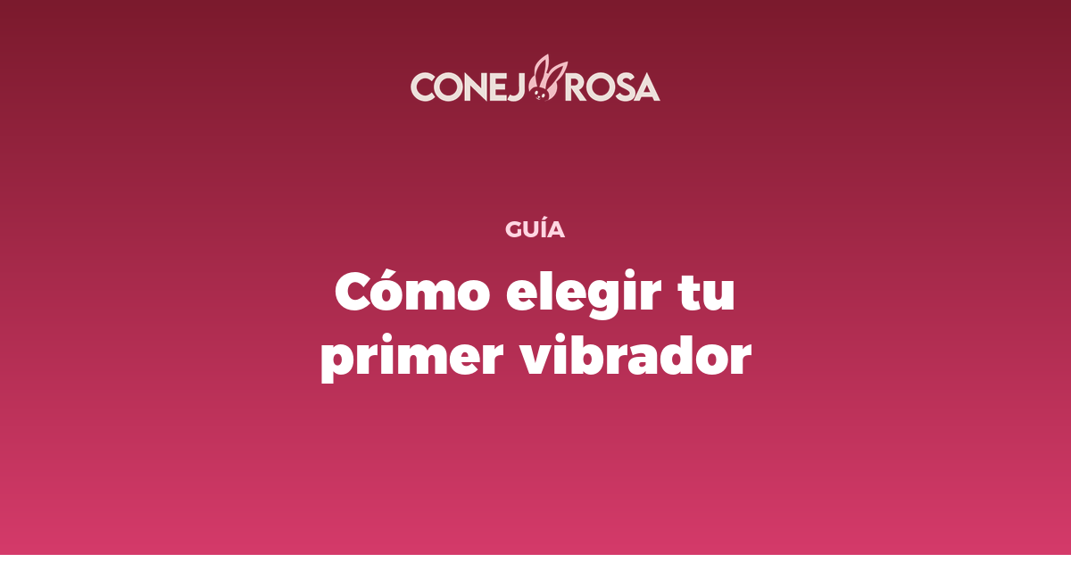 Cómo elegir tu primer vibrador sin perderte entre tantas opciones